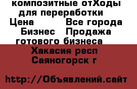 композитные отХоды для переработки  › Цена ­ 100 - Все города Бизнес » Продажа готового бизнеса   . Хакасия респ.,Саяногорск г.